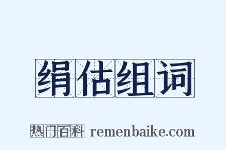 绢估组词是什么意思的图片